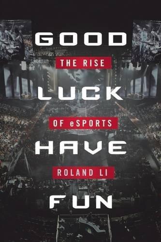 Good luck have fun: The rise of esports - ROLAND LI