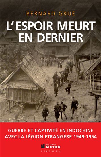L'Espoir meurt en dernier : guerre et captivité en Indochine, 1949-1954 : avec la Légion étrangère - BERNARD GRUÉ
