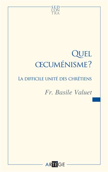 Quel oecuménisme ? : la difficile unité des chrétiens - BASILE