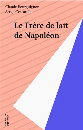 Le Frère de lait de Napoléon - CLAUDE BOURGUIGNON - SERGE CECCARELLI