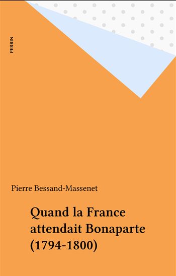 Quand la France attendait Bonaparte (1794-1800) - PIERRE BESSAND-MASSENET