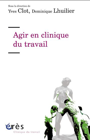 Agir en clinique du travail - YVES CLOT - DOMINIQUE LHUILIER