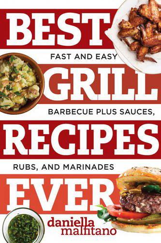 Best grill recipes ever: Fast and easy barbecue plus sauces, rubs, and marinades - DANIELLA MALFITANO - MONICA SWEENEY