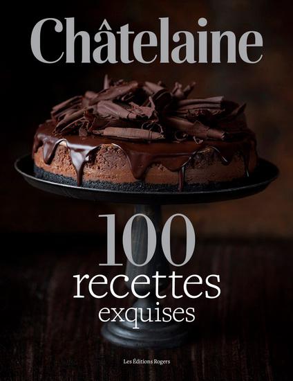 Châtelaine : 100 recettes exquises - COLLECTIF