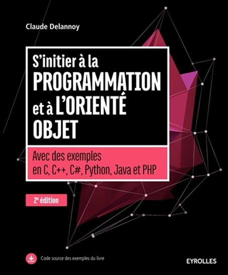 S&#39;initier à la programmation et à l&#39;orienté objet : avec des exemples en C, C++, C#, Python, Java et PHP N. éd. - CLAUDE DELANNOY