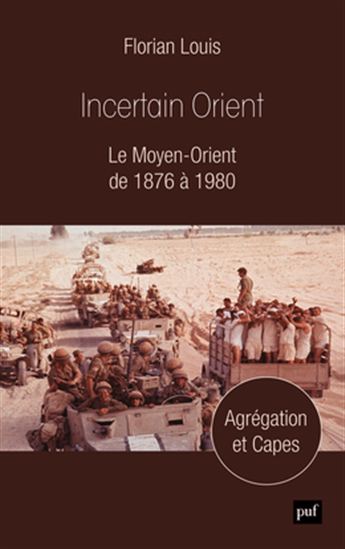 Incertain Orient : le Moyen-Orient de 1876 à 1980 : agrégation et Capes - FLORIAN LOUIS