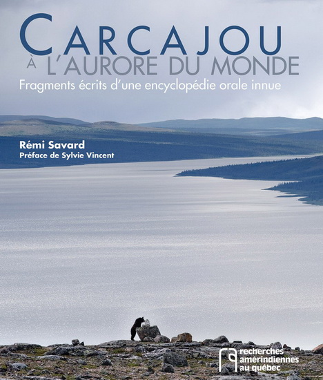 Carcajou à l'aurore du monde  : fragments écrits d'une encyclopédie orale innue - RÉMI SAVARD