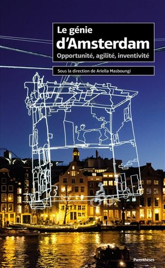 Le Génie d'Amsterdam : opportunité, agilité, inventivité - ANTOINE PETITJEAN