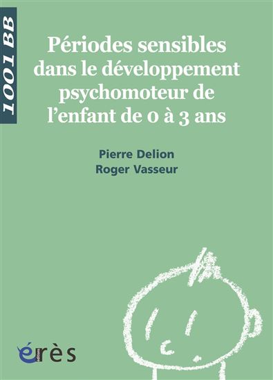 Périodes sensibles dans le développement psychomoteur de l'enfant de 0 à 3 ans - 1001 bb n°112 - PIERRE DELION - ROGER VASSEUR