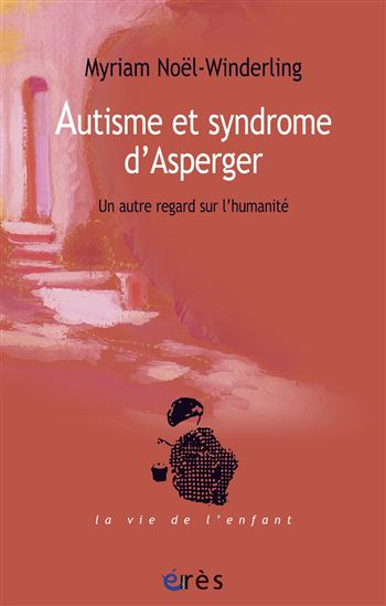 Autisme et syndrome d'Asperger : un autre regard sur l'humanité - MYRIAM NOËL-WINDERLING