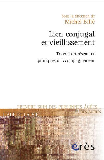 Lien conjugal et vieillissement : travail en réseau et pratiques d'accompagnement - MICHEL BILLÉ