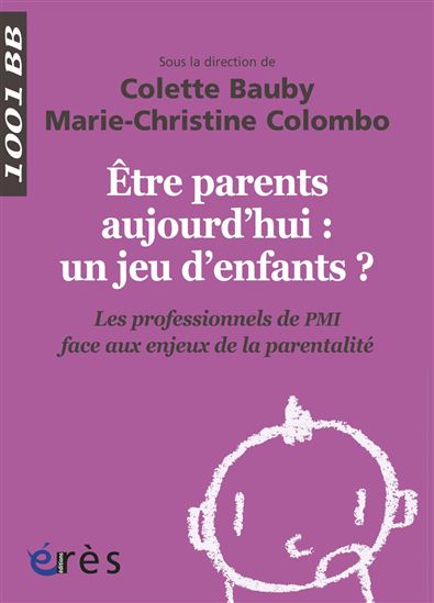 Être parents aujourd'hui : un jeu d'enfants ? : les professionnels de PMI face aux enjeux de la parentalité - COLETTE BAUBY - MARIE-CHRISTINE COLOMBO