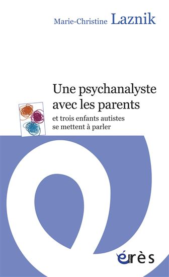 Une psychanalyste avec les parents et trois enfants autistes se mettent à parler N. éd. - MARIE-CHRISTINE LAZNIK-PENOT