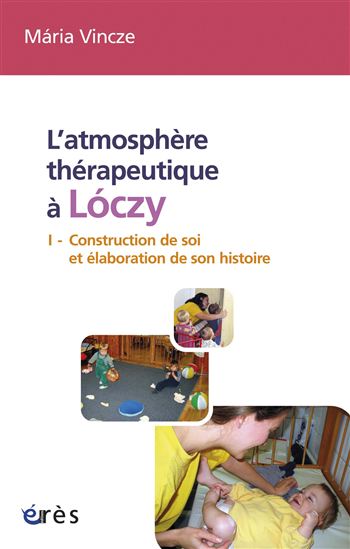 L'Atmosphère thérapeutique à Loczy T.01 Construction de soi et élaboration de son histoire - MARIA VINCZE