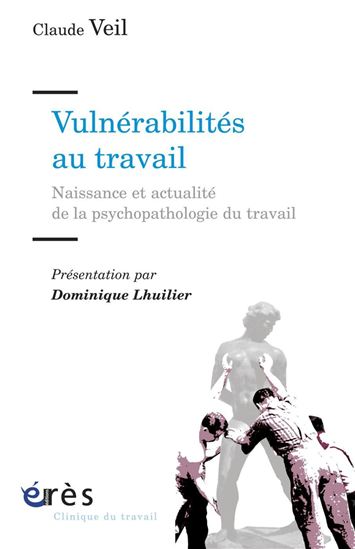 Vulnérabilités au travail : naissance et actualité de la psychopathologie du travail - CLAUDE VEIL
