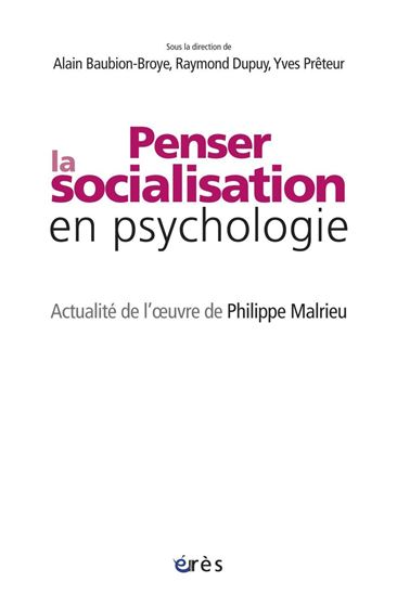Penser la socialisation en psychologie : actualité de l'œuvre de Philippe Malrieu - ALAIN BAUBION-BROYE & AL