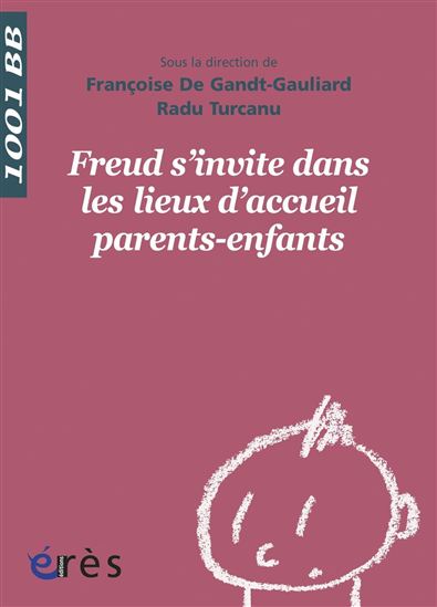 Freud s'invite dans les lieux d'accueil parents-enfants - F DE GRANT-GAULIARD - RADU TURCANU