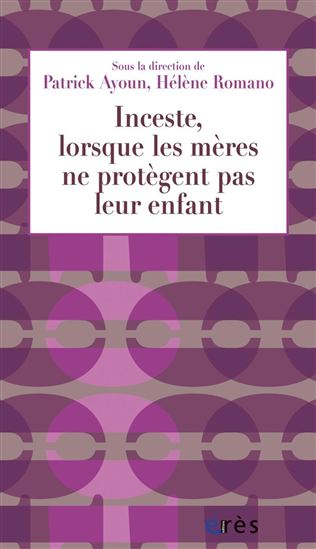 Inceste, lorsque les mères ne protègent pas leur enfant - PATRICK AYOUN - HÉLÈNE ROMANO