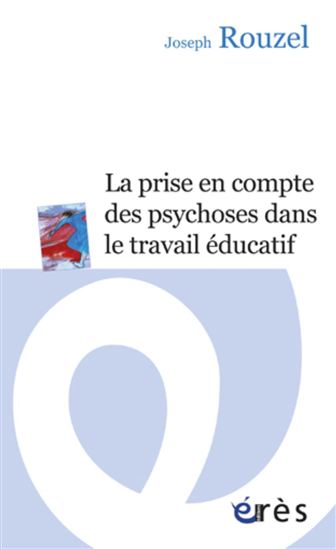 La Prise en compte des psychoses dans le travail éducatif - JOSEPH ROUZEL