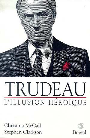 Trudeau: l&#39;illusion héroïque - CLARKSON - MCCALL 