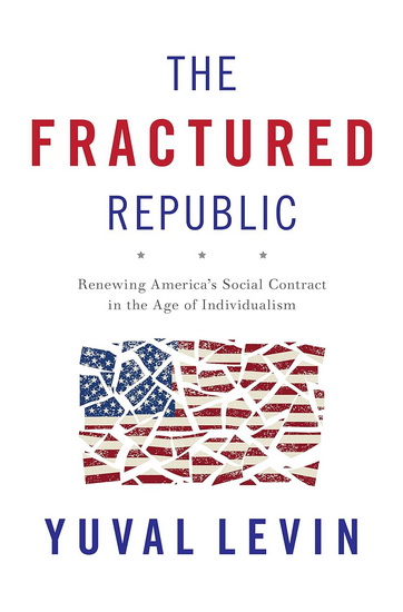 The Fractured Republic: Renewing America’s Social Contract in the Age of Individualism - YUVAL LEVIN