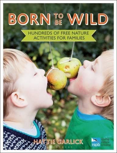 Born to be Wild: Hundreds of free nature activities for families - HATTIE GARLICK