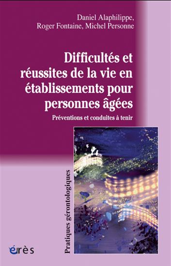 Difficultés et réussites de la vie en établissements pour personnes âgées - DANIEL ALAPHILIPPE - ROGER FONTAINE - PERS
