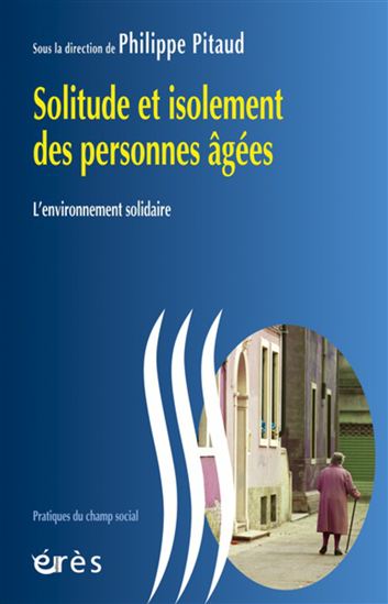 Solitude et isolement des personnes âgée : l'environnement solidaire N. éd. - PHILIPPE PITAUD & AL