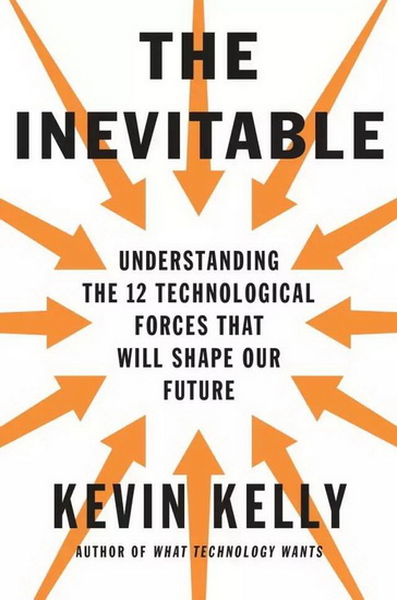 The Inevitable: Understanding the 12 technological forces that will shape our future - KEVIN KELLY