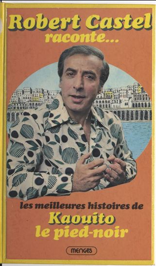 Robert Castel raconte… Les meilleures histoires de Kaouito le pied-noir - ROBERT CASTEL