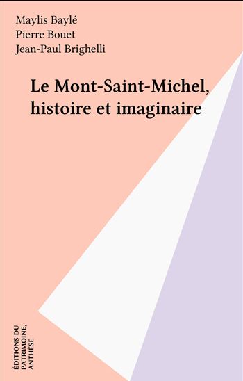 Le Mont-Saint-Michel, histoire et imaginaire - MAYLIS BAYLÉ - PIERRE BOUET - JEAN-PAUL BRIGHELLI