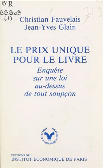 Le prix unique pour le livre : enquête sur une loi au-dessus de tout soupçon - CHRISTIAN FAUVELAIS - JEAN-YVES GLAIN