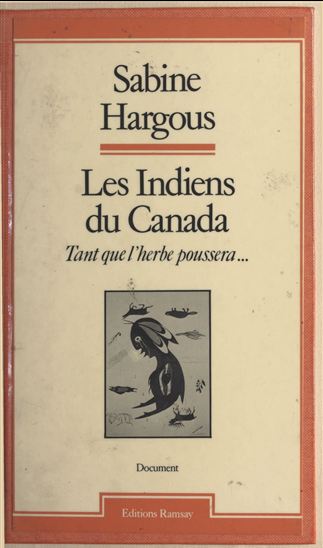 Les Indiens du Canada : tant que l'herbe poussera... - SABINE HARGOUS