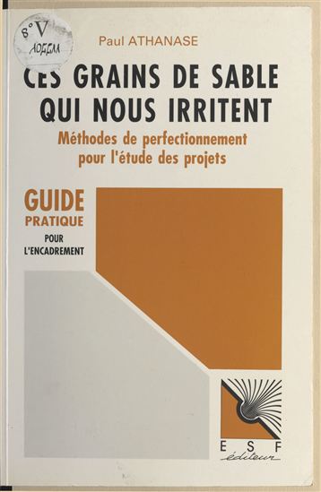 Ces grains de sable qui nous irritent : méthodes de perfectionnement pour l'étude des projets - PAUL ATHANASE