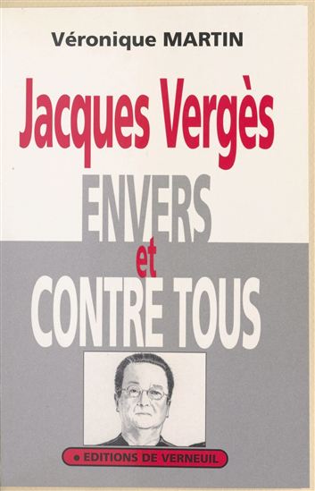 Jacques Vergès envers et contre tous - VÉRONIQUE MARTIN - JACQUES VERGÈS