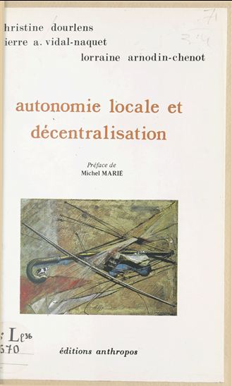 Autonomie locale et décentralisation - LORRAINE ARNODIN-CHENOT - CHRISTINE DOURLENS - PIERR VIDAL-NAQUET
