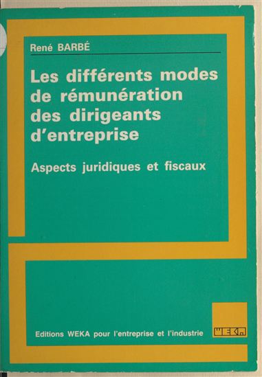 Les différents modes de rémunération des dirigeants d'entreprise : aspects juridiques et fiscaux - RENÉ BARBE