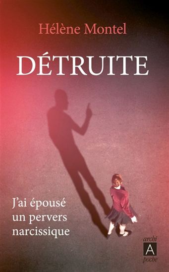 Détruite : j'ai épousé un pervers narcissique - HÉLÈNE MONTEL