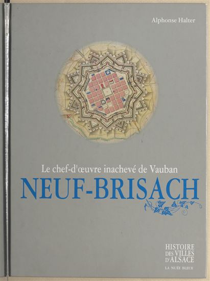 Neuf-Brisach : le chef-d'œuvre inachevé de Vauban - ALPHONSE HALTER