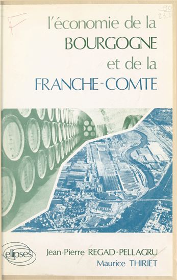 L'économie de la Bourgogne et de la Franche-Comté - JEAN-PIERRE REGAD-PELLAGRU - MAURICE THIRIET