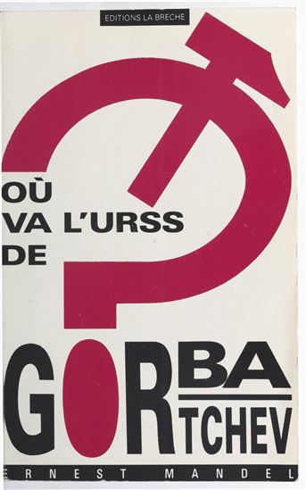 Où va l'URSS de Gorbatchev ? - ERNEST MANDEL