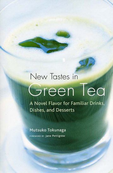 New Tastes In Green Tea: A Novel Flavor for Familiar Drinks, Dishes and Desserts - MUTSUKO TOKUNAGA