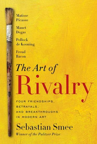 The Art of rivalry : four friendships, betrayals and breakthroughs in modern art - SEBASTIAN SMEE