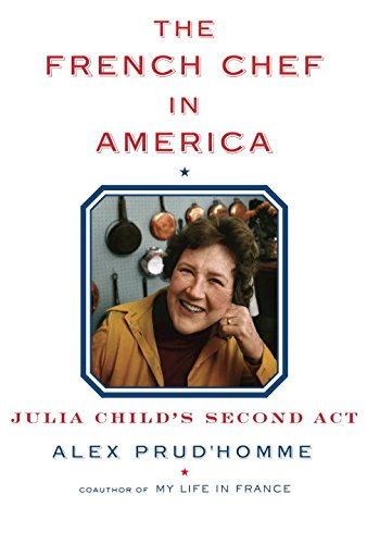 The French chef in America : Julia Child&#39;s second act - ALEX PRUD'HOMME