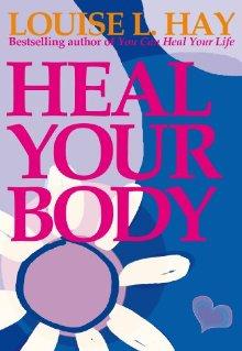 Heal Your Body : The Mental Causes for Physical Illness and the Metaphysical Way to Overcome Them - LOUISE L HAY