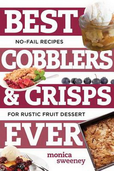 Best cobblers and crisps ever: No-fail recipes for rustic fruit dessert - MONICA SWEENEY