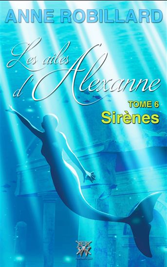 Les ailes d&#39;Alexanne 06 : Sirènes - ANNE ROBILLARD