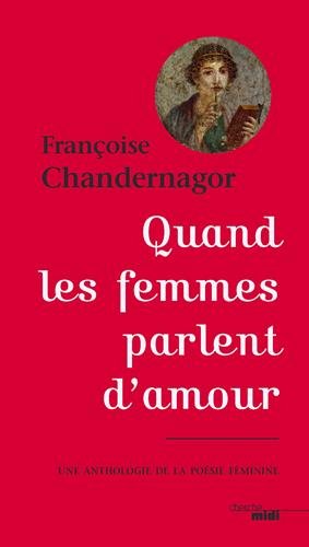 Quand les femmes parlent d'amour : une anthologie de la poésie féminine - FRANÇOISE CHANDERNAGOR
