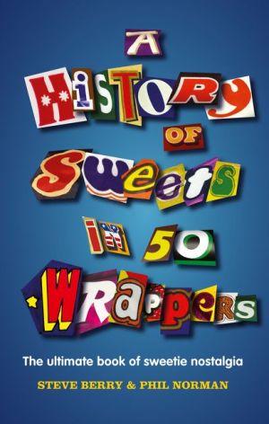 A History Of Sweets In 50 Wrappers - STEVEN BERRY