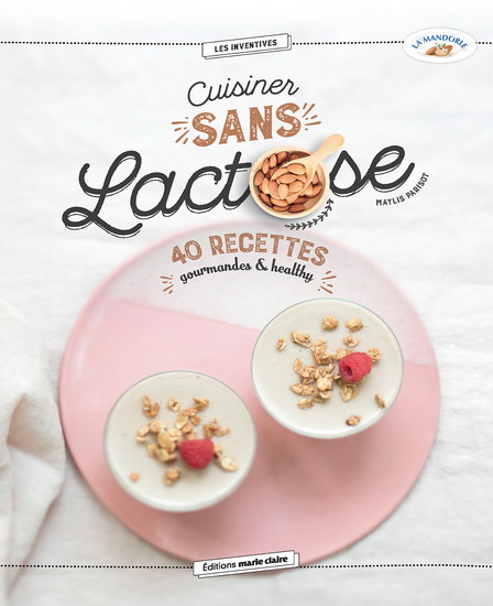 Cuisiner sans lactose avec La Mandorle : 40 recettes - MAYLIS PARISOT